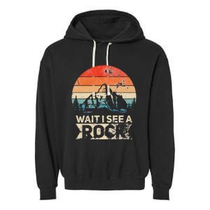 Wait I See A Rock Funny Geologist Idea Garment-Dyed Fleece Hoodie