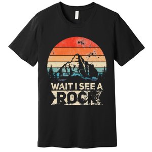 Wait I See A Rock Funny Geologist Idea Premium T-Shirt