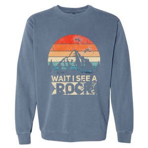 Wait I See A Rock Funny Geologist Idea Garment-Dyed Sweatshirt