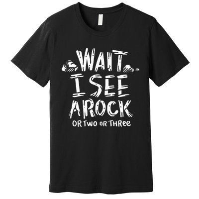 Wait I See A Rock Geology Premium T-Shirt