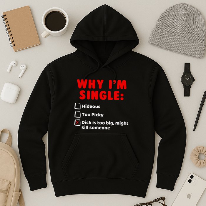 Why IM Single Hideous Too Picky Dick Is Too Big Hoodie