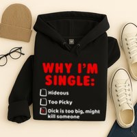 Why IM Single Hideous Too Picky Dick Is Too Big Hoodie