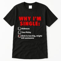 Why IM Single Hideous Too Picky Dick Is Too Big Tall T-Shirt