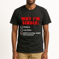 Why IM Single Hideous Too Picky Dick Is Too Big Tall T-Shirt