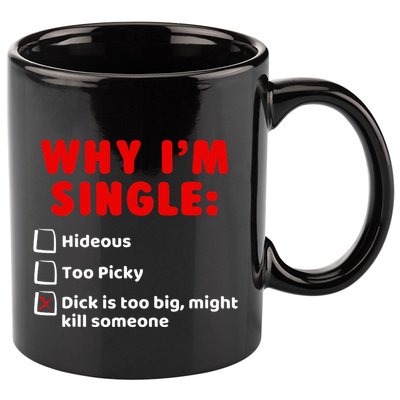 Why IM Single Hideous Too Picky Dick Is Too Big 11oz C Handle Ceramic Mug