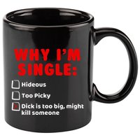Why IM Single Hideous Too Picky Dick Is Too Big 11oz C Handle Ceramic Mug