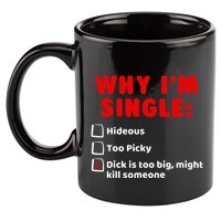 Why IM Single Hideous Too Picky Dick Is Too Big 11oz C Handle Ceramic Mug