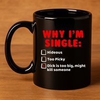 Why IM Single Hideous Too Picky Dick Is Too Big 11oz C Handle Ceramic Mug