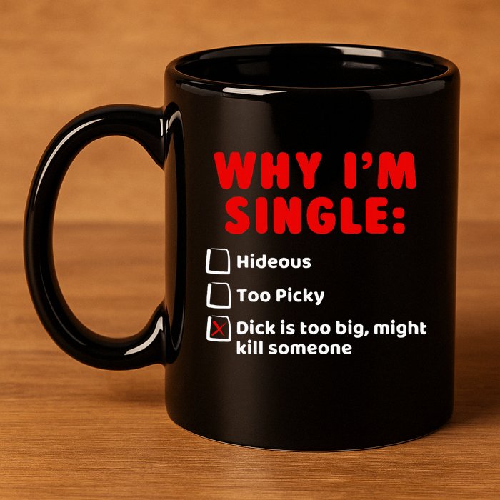 Why IM Single Hideous Too Picky Dick Is Too Big 11oz C Handle Ceramic Mug