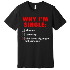 Why IM Single Hideous Too Picky Dick Is Too Big Premium T-Shirt