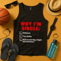 Why IM Single Hideous Too Picky Dick Is Too Big Tank Top