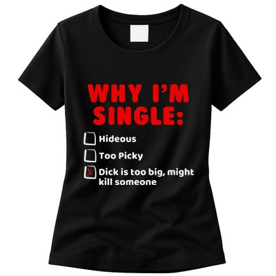 Why IM Single Hideous Too Picky Dick Is Too Big Womens T-Shirt
