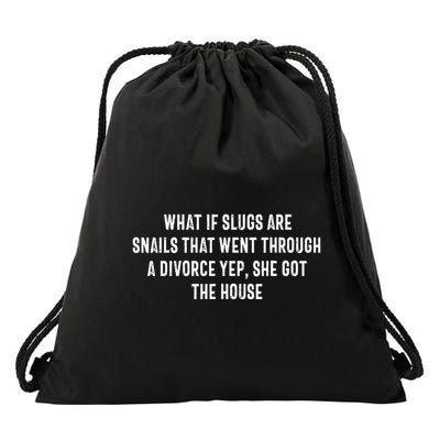 What If Slugs Are Snails That Went Through A Divorce Yep She Drawstring Bag