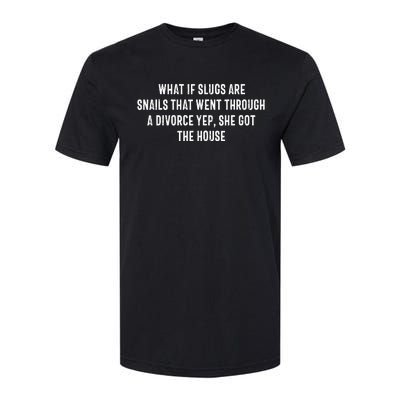 What If Slugs Are Snails That Went Through A Divorce Yep She Softstyle CVC T-Shirt