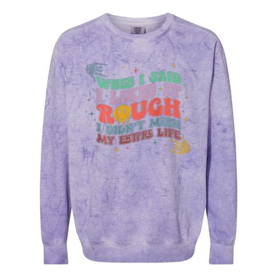 When I Said I Like It Rough I Didn't Mean My Entire Life Colorblast Crewneck Sweatshirt