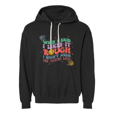 When I Said I Like It Rough I Didn't Mean My Entire Life Garment-Dyed Fleece Hoodie