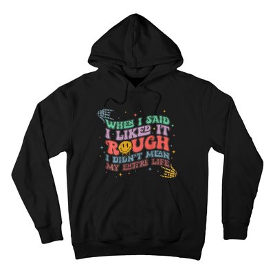 When I Said I Like It Rough I Didn't Mean My Entire Life Hoodie