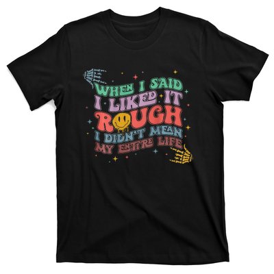 When I Said I Like It Rough I Didn't Mean My Entire Life T-Shirt