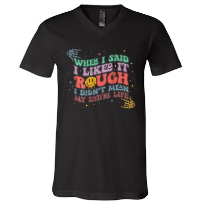 When I Said I Like It Rough I Didn't Mean My Entire Life V-Neck T-Shirt