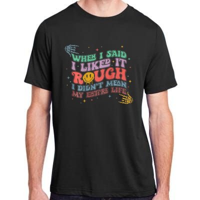 When I Said I Like It Rough I Didn't Mean My Entire Life Adult ChromaSoft Performance T-Shirt