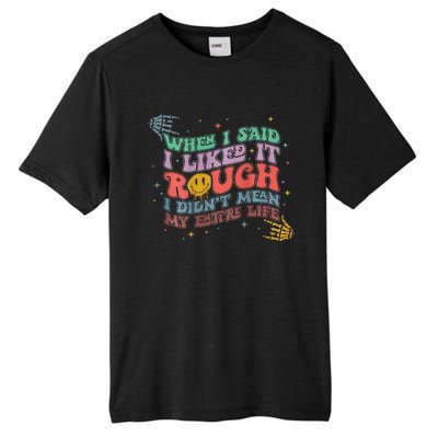 When I Said I Like It Rough I Didn't Mean My Entire Life Tall Fusion ChromaSoft Performance T-Shirt