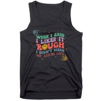 When I Said I Like It Rough I Didn't Mean My Entire Life Tank Top