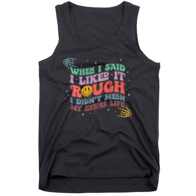 When I Said I Like It Rough I Didn't Mean My Entire Life Tank Top