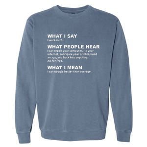 What I say what people hear IT tech support nerd Garment-Dyed Sweatshirt