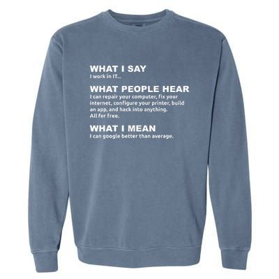 What I say what people hear IT tech support nerd Garment-Dyed Sweatshirt