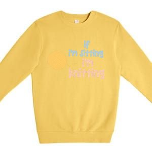 When I'm Sitting I'm Knitting Funny Knitter Gift Premium Crewneck Sweatshirt