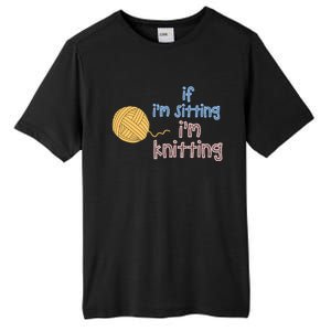 When I'm Sitting I'm Knitting Funny Knitter Gift Tall Fusion ChromaSoft Performance T-Shirt