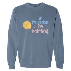 When I'm Sitting I'm Knitting Funny Knitter Gift Garment-Dyed Sweatshirt