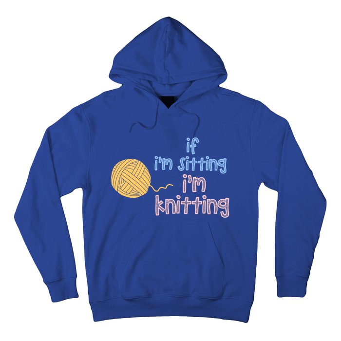 When I'm Sitting I'm Knitting Funny Knitter Gift Hoodie