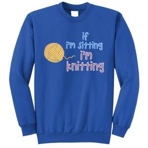 When I'm Sitting I'm Knitting Funny Knitter Gift Sweatshirt