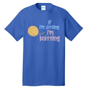 When I'm Sitting I'm Knitting Funny Knitter Gift Tall T-Shirt