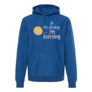 When I'm Sitting I'm Knitting Funny Knitter Gift Premium Hoodie