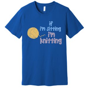 When I'm Sitting I'm Knitting Funny Knitter Gift Premium T-Shirt