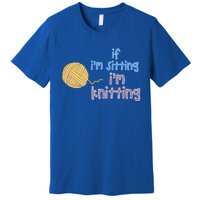 When I'm Sitting I'm Knitting Funny Knitter Gift Premium T-Shirt