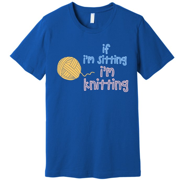 When I'm Sitting I'm Knitting Funny Knitter Gift Premium T-Shirt