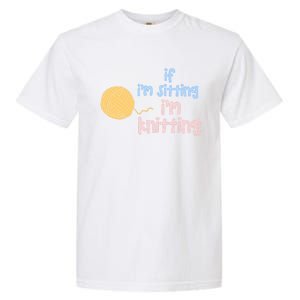 When I'm Sitting I'm Knitting Funny Knitter Gift Garment-Dyed Heavyweight T-Shirt