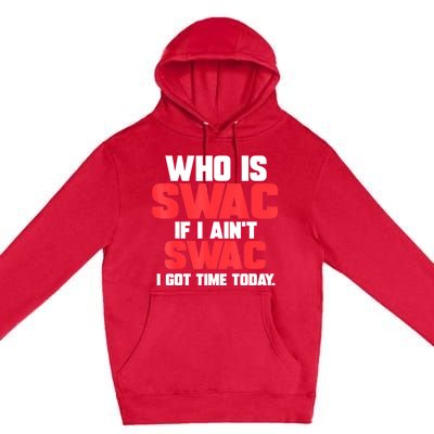 Who Is Swac If I Ain't Swac Premium Pullover Hoodie