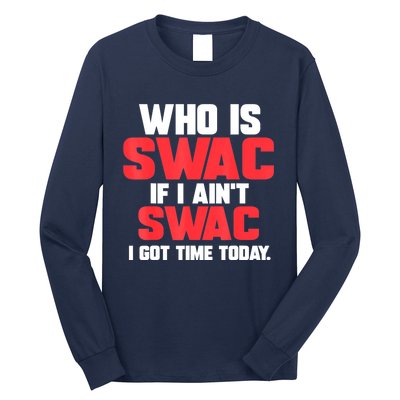 Who Is Swac If I Ain't Swac Long Sleeve Shirt