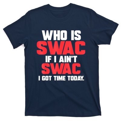 Who Is Swac If I Ain't Swac T-Shirt