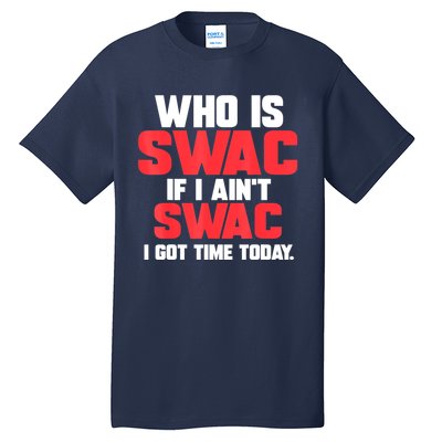 Who Is Swac If I Ain't Swac Tall T-Shirt