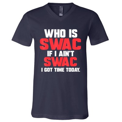 Who Is Swac If I Ain't Swac V-Neck T-Shirt