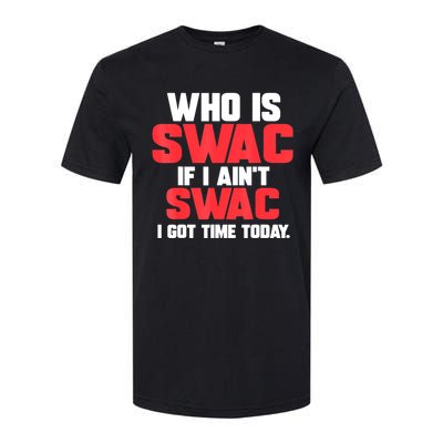 Who Is Swac If I Ain't Swac Softstyle CVC T-Shirt