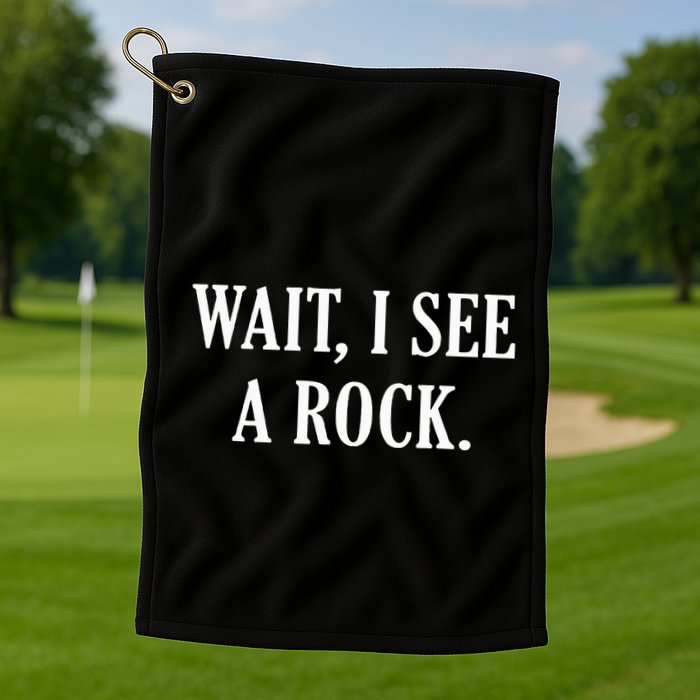 Wait I See A Rock Funny Geology Lover Golf Towel