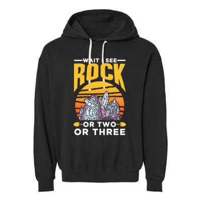 Wait I See A Rock Or Two Or Three Geologist Geology Stone Garment-Dyed Fleece Hoodie