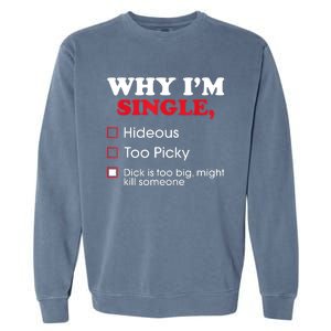 Why Im Single Dick Is Too Big Funny Gift For Singles Garment-Dyed Sweatshirt