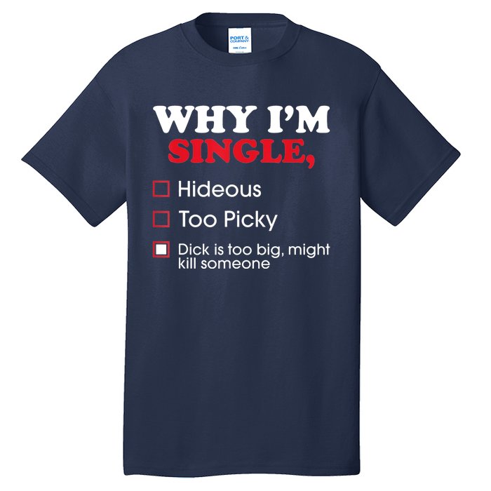 Why Im Single Dick Is Too Big Funny Gift For Singles Tall T-Shirt